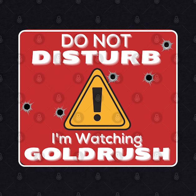 Do Not Disturb Im Watching Gold - Rush by JokenLove